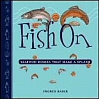 Fish on: Seafood Dishes That Make a Splash (Paperback)