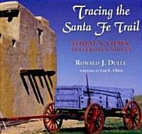 Tracing the Santa Fe Trail: Todays Views, Yesterdays Voices (Paperback)