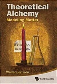 Theoretical Alchemy: Modeling Matter (Hardcover)