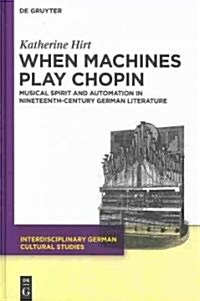 When Machines Play Chopin: Musical Spirit and Automation in Nineteenth-Century German Literature (Hardcover)