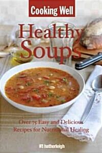 Healthy Soups: Over 75 Easy and Delicious Recipes for Nutritional Healing (Paperback)