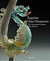 Exquisite Glass Ornaments: The Nineteenth-Century Murano Glass Revival in the de Boos-Smith Collection (Hardcover)