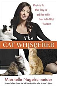 The Cat Whisperer: Why Cats Do What They Do--And How to Get Them to Do What You Want (Hardcover)