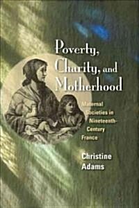 Poverty, Charity, and Motherhood: Maternal Societies in Nineteenth-Century France (Hardcover)