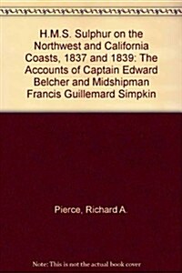 H.M.S. Sulphur on the Northwest and California Coasts, 1837 and 1839: The Accounts of Captain Edward Belcher and Midshipman Francis Guillemard Simpkin (Hardcover)