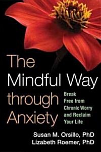 The Mindful Way Through Anxiety: Break Free from Chronic Worry and Reclaim Your Life (Hardcover)