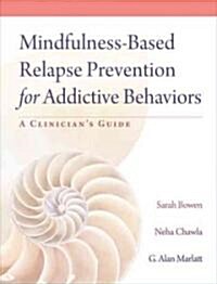 Mindfulness-Based Relapse Prevention for Addictive Behaviors: A Clinicians Guide (Paperback)