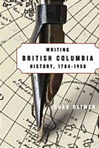 Writing British Columbia History, 1784-1958 (Paperback)