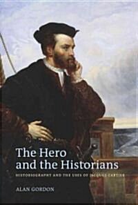 The Hero and the Historians: Historiography and the Uses of Jacques Cartier (Paperback)