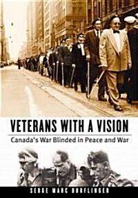 Veterans with a Vision: Canadas War Blinded in Peace and War (Paperback)