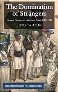 The Domination of Strangers : Modern Governance in Eastern India, 1780-1835 (Paperback)