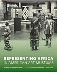 Representing Africa in American Art Museums: A Century of Collecting and Display (Paperback)