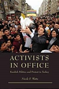 Activists in Office: Kurdish Politics and Protest in Turkey (Paperback)