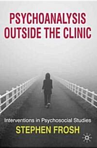 Psychoanalysis Outside the Clinic : Interventions in Psychosocial Studies (Paperback)