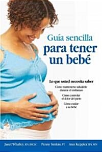 Guia Sencilla Para Tener Un Bebe [The Simple Guide to Having a Baby]: Lo Que Usted Necesita Saber (Paperback)