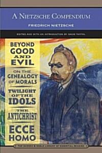 A Nietzsche Compendium: Beyond Good and Evil, on the Genealogy of Morals, Twilight of the Idols, the Antichrist, and Ecce Homo (Paperback)