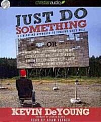 Just Do Something: How to Make a Decision Without Dreams, Visions, Fleeces, Open Doors, Random Bible Verses, Casting Lots, Liver Shivers, (Audio CD)