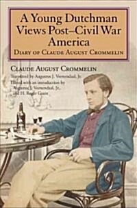 A Young Dutchman Views Posta Civil War America: Diary of Claude August Crommelin (Hardcover)