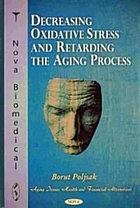 Decreasing Oxidative Stress & Retarding the Aging Process (Hardcover, UK)