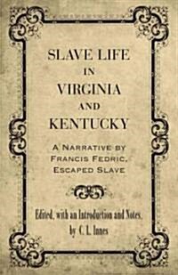 Slave Life in Virginia and Kentucky: A Narrative by Francis Fedric, Escaped Slave (Hardcover)