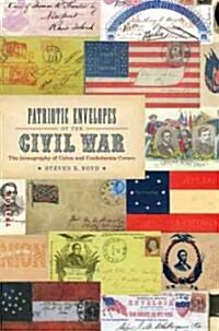 Patriotic Envelopes of the Civil War: The Iconography of Union and Confederate Covers (Hardcover)