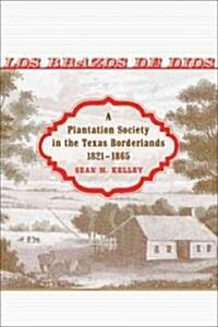 Los Brazos de Dios: A Plantation Society in the Texas Borderlands, 1821--1865 (Hardcover)