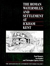 The Roman Watermills and Settlement at Ickham, Kent (Hardcover)