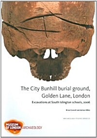 The City Bunhill Burial Ground, Golden Lane, London : Excavations at South Islington Schools, 2006 (Paperback)