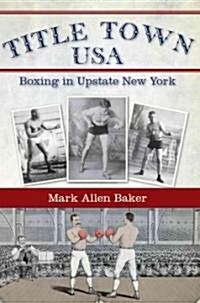 Title Town USA: Boxing in Upstate New York (Paperback)