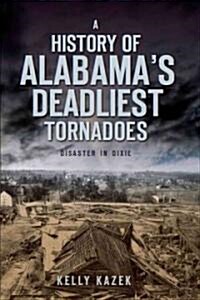 A History of Alabamas Deadliest Tornadoes: Disaster in Dixie (Paperback)