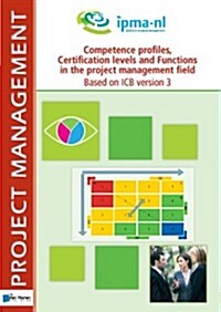 Competence Profiles, Certification Levels and Functions in the Project Management Field Based on ICB Version 3                                         (Paperback)