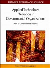 Applied Technology Integration in Governmental Organizations: New E-Government Research (Hardcover)