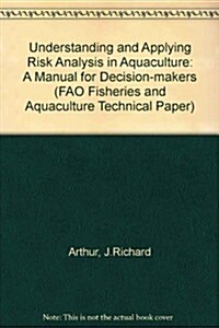 Understanding and Applying Risk Analysis in Aquaculture: A Manual for Decision-Makers: Fao Fisheries and Aquaculture Technical Paper No. 519/1 (Paperback)