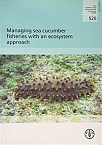 Managing Sea Cucumber Fisheries with an Ecosystem Approach: Fao Fisheries and Aquaculture Technical Paper No. 520 (Paperback)