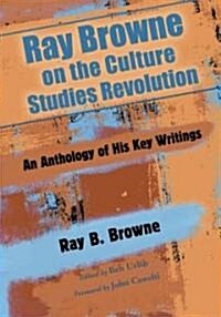 Ray Browne on the Culture Studies Revolution: An Anthology of His Key Writings (Paperback)