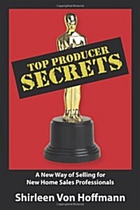 Top Producer Secrets: A New Way of Selling for New Home Sales Professionals (Paperback)