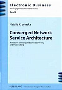 Converged Network Service Architecture: A Platform for Integrated Services Delivery and Interworking (Hardcover)