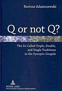 Q or Not Q?: The So-Called Triple, Double, and Single Traditions in the Synoptic Gospels (Hardcover)