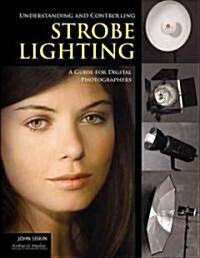 Understanding and Controlling Strobe Lighting: A Guide for Digital Photographers (Paperback, New)