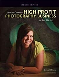 How to Create a High Profit Photography Business in Any Market (Paperback)