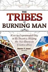 The Tribes of Burning Man: How an Experimental City in the Desert Is Shaping the New American Counterculture (Paperback)