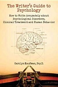 The Writers Guide to Psychology: How to Write Accurately about Psychological Disorders, Clinical Treatment and Human Behavior (Paperback)