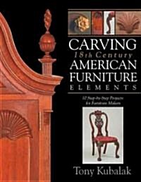 Carving 18th Century American Furniture Elements: 10 Step-By-Step Projects for Furniture Makers (Paperback)
