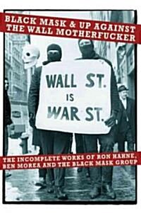 Black Mask & Up Against the Wall Motherfucker: The Incomplete Works of Ron Hahne, Ben Morea, and the Black Mask Group (Paperback)