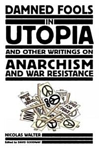 Damned Fools in Utopia: And Other Writings on Anarchism and War Resistance (Paperback)