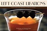 Left Coast Libations: The Art of West Coast Bartending: 100 Original Cocktails (Hardcover)