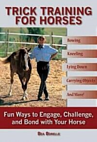 Trick Training for Horses: Fun Ways to Engage, Challenge, and Bond with Your Horse (Paperback)