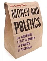 Money and Politics: The Corrosive Effect of Money on Politics in Australia (Paperback)