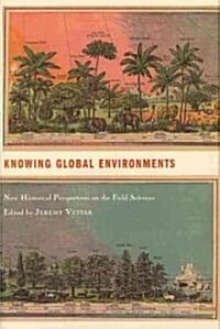 Knowing Global Environments: New Historical Perspectives on the Field Sciences (Hardcover)