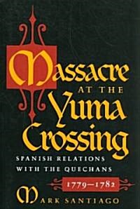 Massacre at the Yuma Crossing: Spanish Relations with the Quechans, 1779-1782 (Paperback)